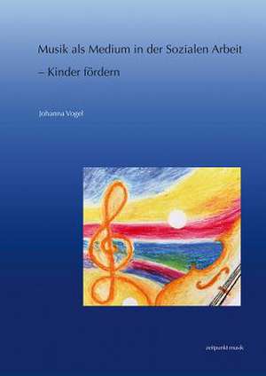 Musik als Medium in der Sozialen Arbeit - Kinder Fordern de Johanna Vogel