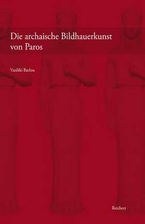 Die Archaische Bildhauerkunst Von Paros de Vasiliki Barlou