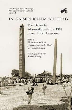 In Kaiserlichem Auftrag - Die Deutsche Aksum Expedition 1906 Unter Enno Littmann de Steffen Wenig