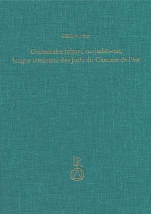 Grammaire Juhuri, Ou Judeo-Tat, Langue Iranienne Des Juifs Du Caucase de L'Est de Gilles Authier