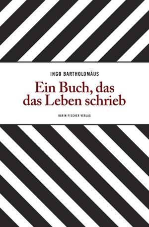 Ein Buch, das das Leben schrieb de Ingo Bartholomäus