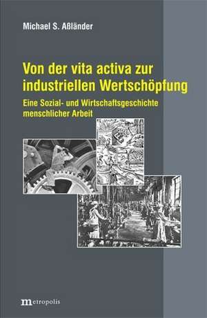 Von der vita activa zur industriellen Wertschöpfung de Michael S. Aßländer