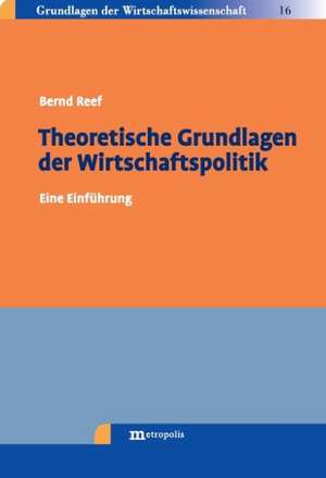 Theoretische Grundlagen der Wirtschaftspolitik de Bernd Reef