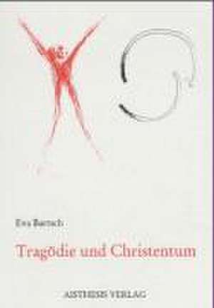 Tragödie und Christentum de Eva Bartsch