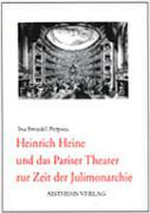 Heinrich Heine und das Pariser Theater zur Zeit der Julimonarchie de Ina Brendel-Perpina