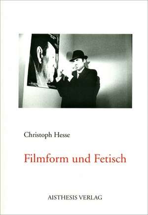 Filmform und Fetisch de Christoph Hesse