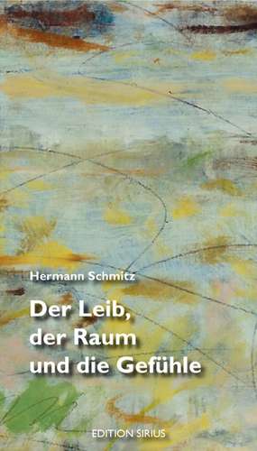 Der Leib, der Raum und die Gefühle de Hermann Schmitz