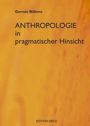 Anthroplogie in pragmatischer Hinsicht de Gernot Böhme