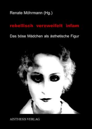 rebellisch - verzweifelt - infam de Renate Möhrmann