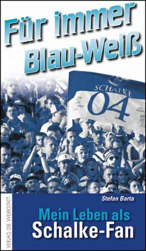 Für immer Blau-Weiß - Mein Leben als Schalke-Fan de Stefan Barta