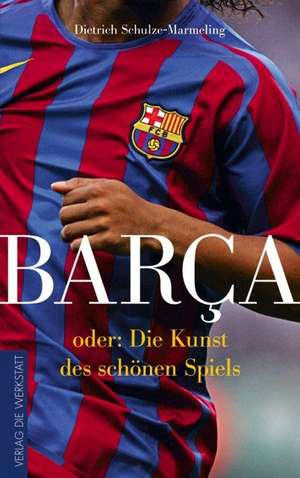 Barca oder die Kunst des schönen Spiels de Dietrich Schulze-Marmeling