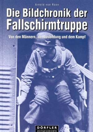 Die Bildchronik der Fallschirmtruppe 1935-1945 de Arnold von Roon