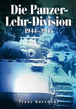 Die Panzer-Lehr-Division 1944-1945 de Franz Kurowski