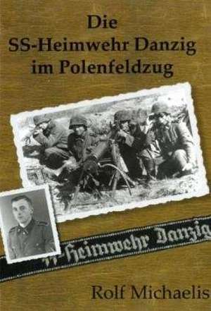 Die SS-Heimwehr Danzig im Polenfeldzug de Rolf Michaelis