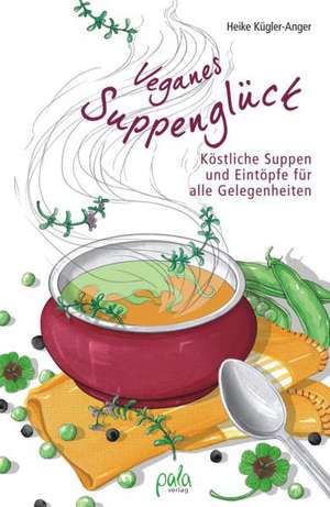 Veganes Suppenglück de Heike Kügler-Anger