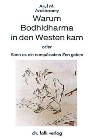 Warum Bodhidharma in den Westen kam oder Kann es ein europäisches Zen geben? de Arul Maria Arokiasamy