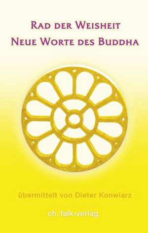 Rad der Weisheit. Neue Worte des Buddha de Dieter Konwiars