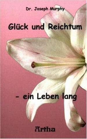 Glück und Reichtum - ein Leben lang de Joseph Murphy