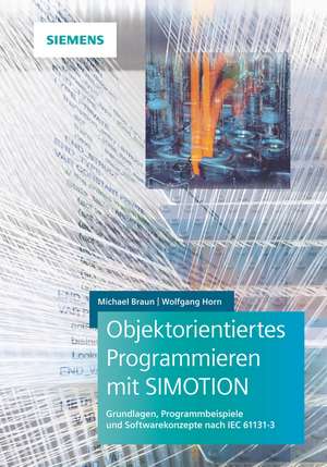 Objektorientiertes Programmieren mit SIMOTION Grundlagen, Programmbeispiele und Softwarekonzepte nach IEC 61131–3 de M Braun