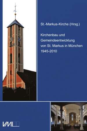 Kirchenbau und Gemeindeentwicklung von St. Markus in München 1945-2010