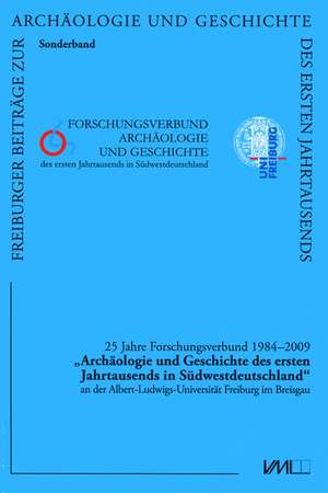 25 Jahre Forschungsverbund 1984-2009. "Archäologie und Geschichte des ersten Jahrtausends in Südwestdeutschland" an der Albert-Ludwigs-Universität Freiburg im Breisgau de Sebastian Brather