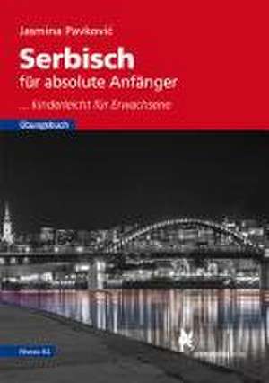 Serbisch für absolute Anfänger. Übungsbuch, Niveau A1 de Jasmina Pavkovic