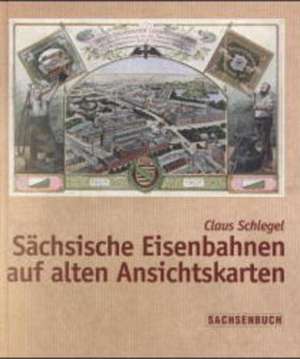 Sächsische Eisenbahnen auf alten Ansichtskarten de Claus Schlegel