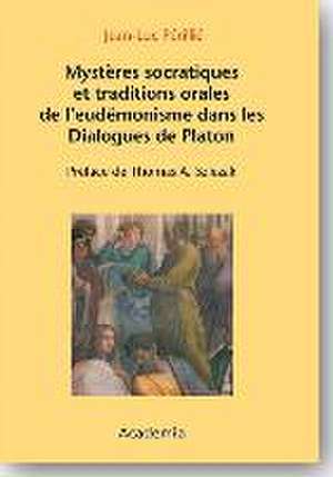 Mystères socratiques et Traditions orales de l'eudémonisme dans les Dialogues de Platon de Jean-Luc Périllié