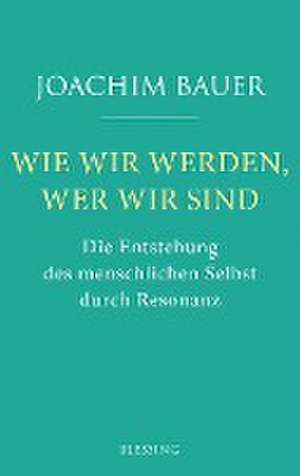 Wie wir werden, wer wir sind de Joachim Bauer