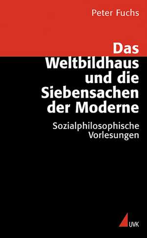 Das Weltbildhaus und die Siebensachen der Moderne de Peter Fuchs