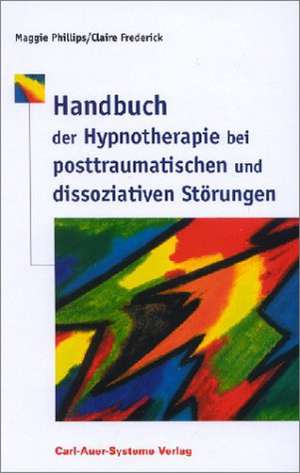 Handbuch der Hypnotherapie bei posttraumatischen und dissoziativen Störungen de Claire Frederick