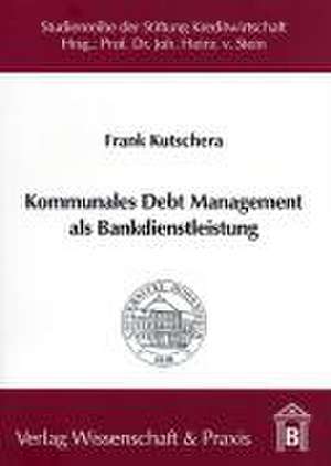 Kommunales Debt Management als Bankdienstleistung de Frank Kutschera