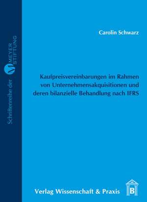 Kaufpreisvereinbarungen im Rahmen von Unternehmensakquisitionen und deren bilanzielle Behandlung nach IFRS. de Carolin Schwarz