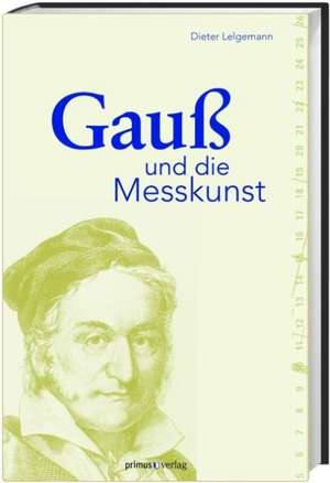 Gauß und die Messkunst de Dieter Lelgemann