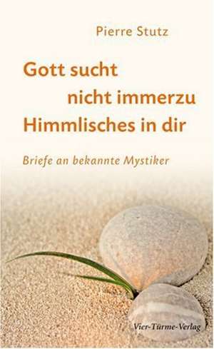 Gott sucht nicht immerzu Himmlisches in dir de Pierre Stutz