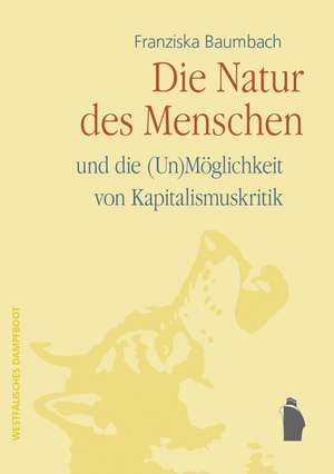 Die Natur des Menschen und die (Un)Möglichkeit von Kapitalismuskritik de Franziska Baumbach