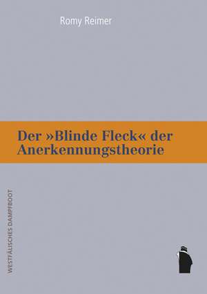 Der "Blinde Fleck" der Anerkennungstheorie de Romy Reimer