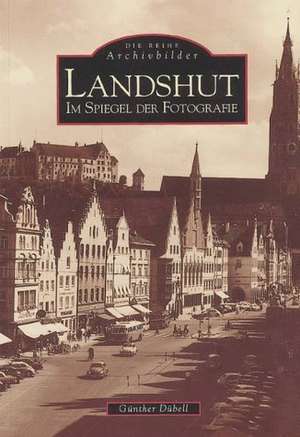 Landshut im Spiegel der Fotografie de Günther Dübell