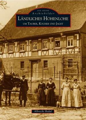 Ländliches Hohenlohe um Tauber, Kocher und Jagst de Albrecht Bedal