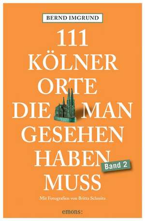 111 Kölner Orte 02, die man gesehen haben muss de Bernd Imgrund