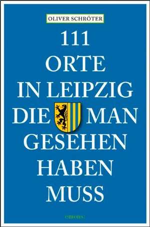 111 Orte in Leipzig die man gesehen haben muss de Oliver Schröter