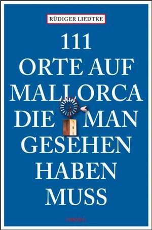 111 Orte auf Mallorca die man gesehen haben muss de Rüdiger Liedtke