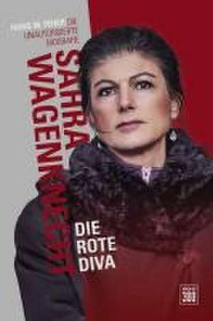 Sahra Wagenknecht. Die rote Diva de Hans M. Feher