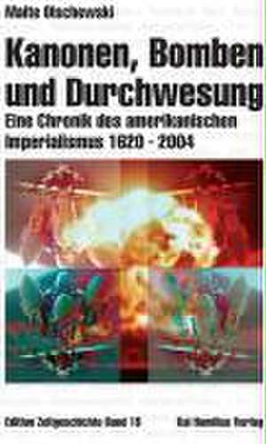 Kanonen, Bomben und Durchwesung. Eine Chronik des amerikanischen Imperialismus 1620-2004 de Malte Olschewski