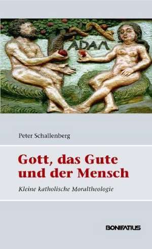 Gott, das Gute und der Mensch de Peter Schallenberg