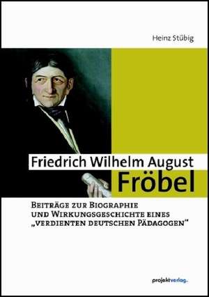 Friedrich Wilhelm August Fröbel de Heinz Stübig