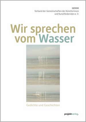 Wir sprechen vom Wasser de GEDOK - Verband der Gemeinschaften der Künstlerinnen und Kunstfördernden e. V.