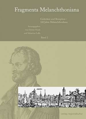 Fragmenta Melanchthoniana / Gedenken und Rezeption - 100 Jahre Melanchthonhaus de Günter Frank