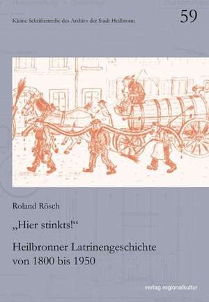 "Hier stinkts!" - Heilbronner Latrinengeschichte von 1800 bis 1950 de Roland Rösch