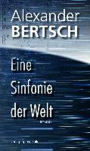 Eine Sinfonie der Welt de Alexander Bertsch